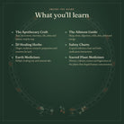 What you'll learn: the apothecary craft, 30 herbs, earth medicines, ailment guide, safety charts and sacred plant medicines